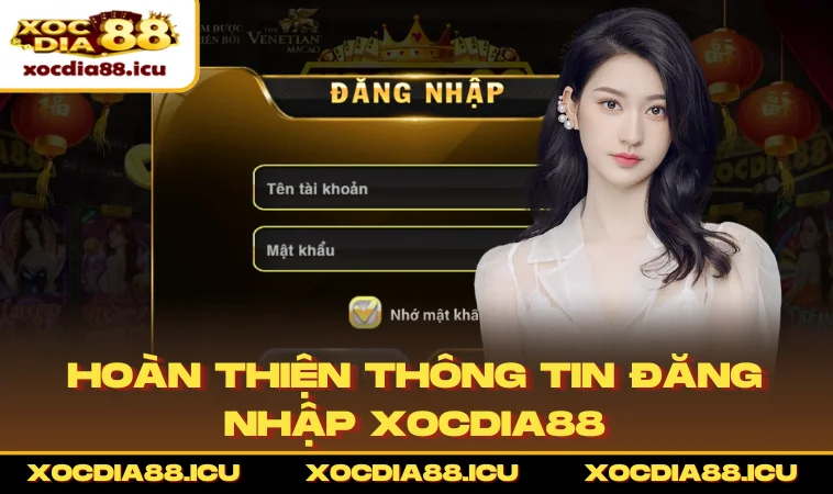 Hoàn thiện thông tin đăng nhập XOCDIA88