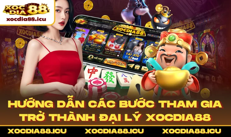 Hướng dẫn các bước tham gia trở thành đại lý XOCDIA88