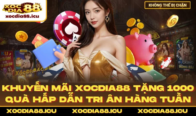 Khuyến mãi XOCDIA88 tặng 1000 quà hấp dẫn tri ân hàng tuần