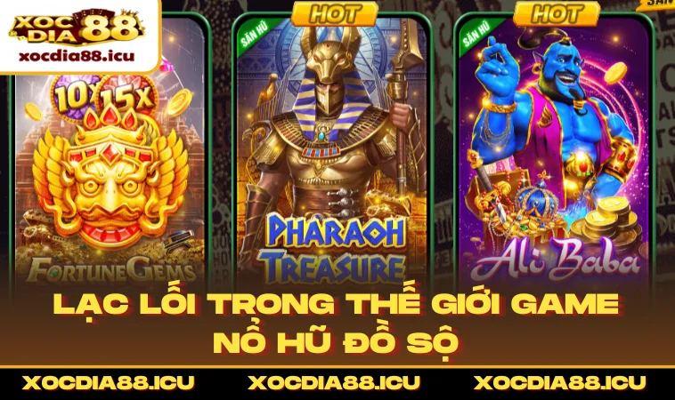 Lạc lối trong thế giới game nổ hũ đồ sộ