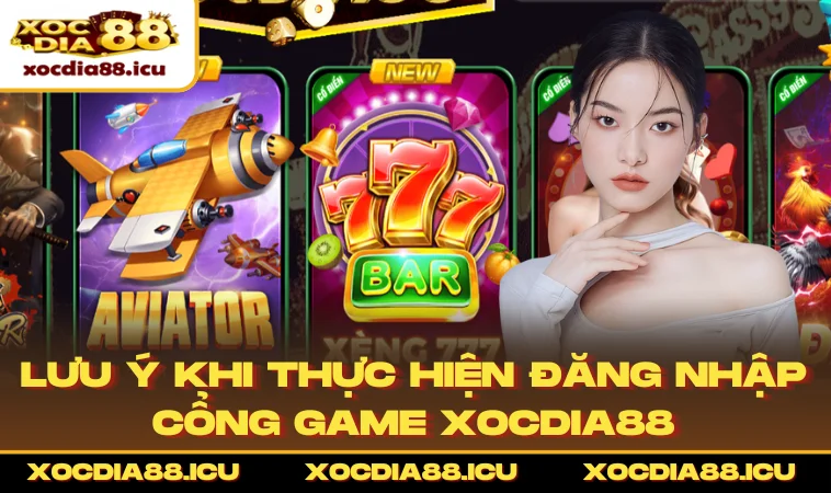 Lưu ý khi thực hiện đăng nhập cổng game XOCDIA88