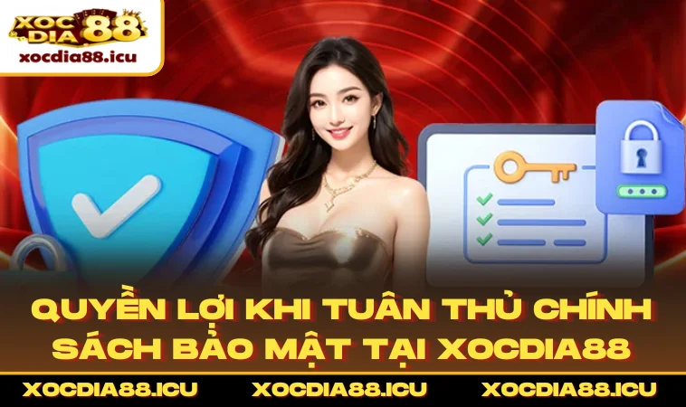 Quyền lợi khi tuân thủ chính sách bảo mật tại XOCDIA88