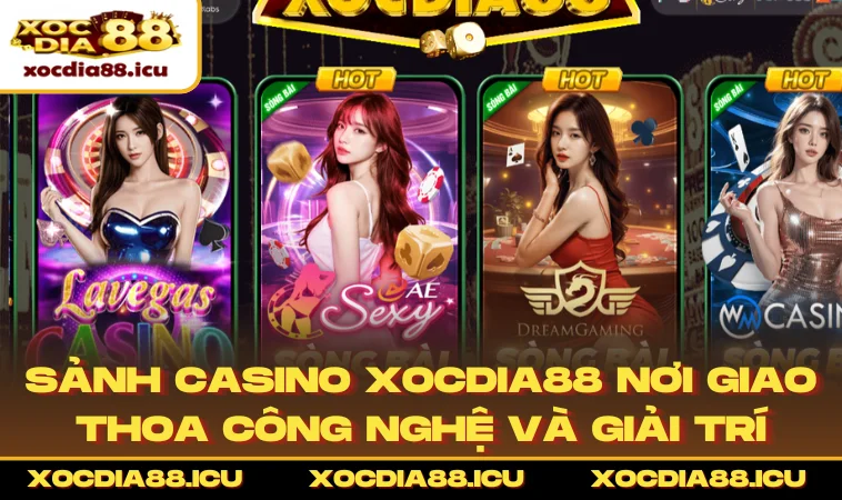 Sảnh Casino XOCDIA88 nơi giao thoa công nghệ và giải trí