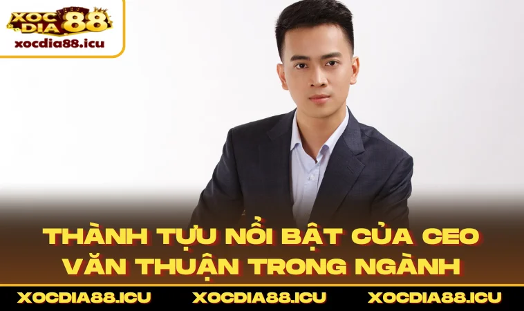 Thành tựu nổi bật của CEO Văn Thuận trong ngành