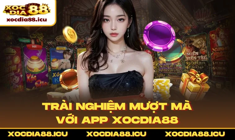 Trải nghiệm mượt mà với app XOCDIA88